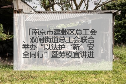 南京市建邺区总工会、双闸街道总工会联合举办“以法护‘新’安全同行”暨劳模宣讲进工地服务活动