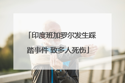 印度班加罗尔发生踩踏事件 致多人死伤
