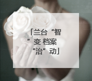兰台“智”变 档案“治”动