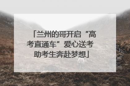 兰州的哥开启“高考直通车”爱心送考 助考生奔赴梦想