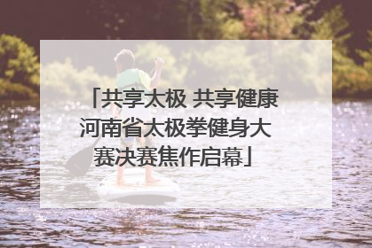 共享太极 共享健康 河南省太极拳健身大赛决赛焦作启幕