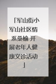 军山街小军山社区情系桑榆 开展老年人健康义诊活动