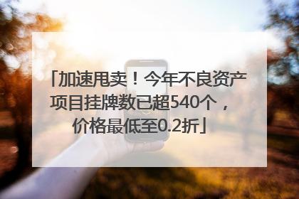 加速甩卖！今年不良资产项目挂牌数已超540个，价格最低至0.2折