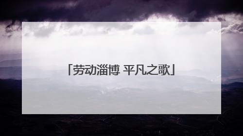 劳动淄博 平凡之歌