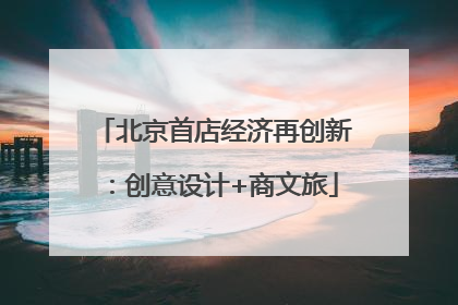 北京首店经济再创新：创意设计+商文旅
