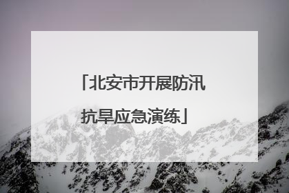 北安市开展防汛抗旱应急演练