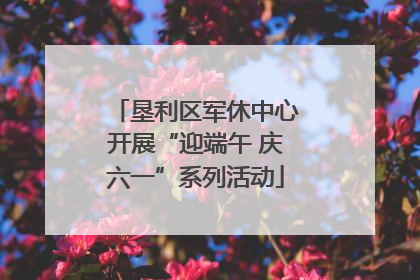垦利区军休中心开展“迎端午 庆六一”系列活动
