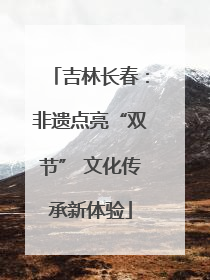 吉林长春：非遗点亮“双节” 文化传承新体验