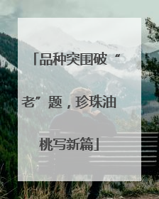 品种突围破“老”题，珍珠油桃写新篇