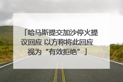 哈马斯提交加沙停火提议回应 以方称将此回应视为“有效拒绝”