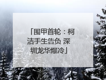 围甲首轮：柯洁手生告负 深圳龙华爆冷