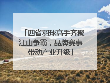 四省羽球高手齐聚江山争霸，品牌赛事带动产业升级