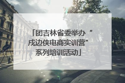 团吉林省委举办“戍边侠电商实训营”系列培训活动