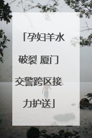 孕妇羊水破裂 厦门交警跨区接力护送