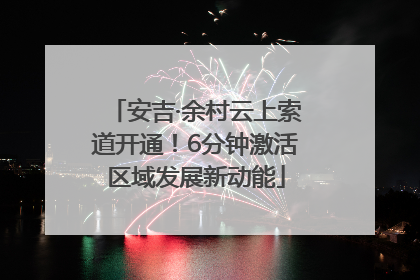 安吉·余村云上索道开通！6分钟激活区域发展新动能