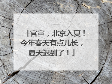 官宣，北京入夏！今年春天有点儿长，夏天迟到了！