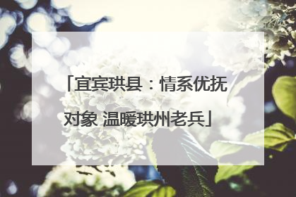 宜宾珙县：情系优抚对象 温暖珙州老兵