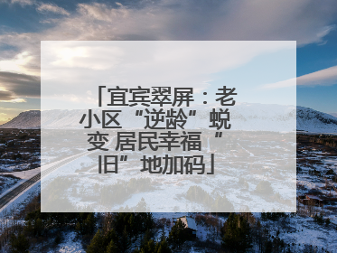 宜宾翠屏：老小区“逆龄”蜕变 居民幸福“旧”地加码