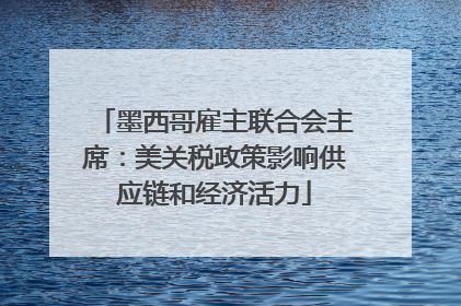 墨西哥雇主联合会主席：美关税政策影响供应链和经济活力