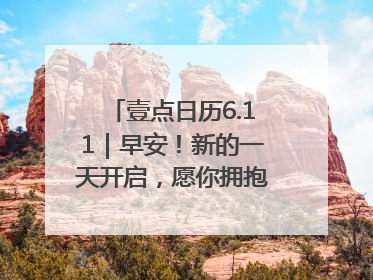 壹点日历6.11｜早安！新的一天开启，愿你拥抱希望，追逐梦想