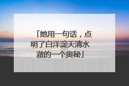 她用一句话，点明了白洋淀天清水澈的一个奥秘