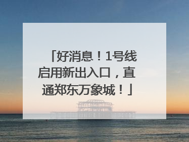 好消息！1号线启用新出入口，直通郑东万象城！