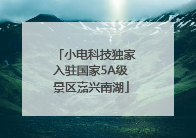 小电科技独家入驻国家5A级景区嘉兴南湖