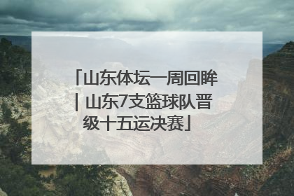 山东体坛一周回眸｜山东7支篮球队晋级十五运决赛