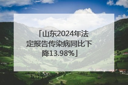 山东2024年法定报告传染病同比下降13.98%