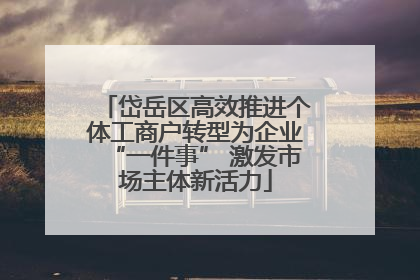 岱岳区高效推进个体工商户转型为企业“一件事” 激发市场主体新活力
