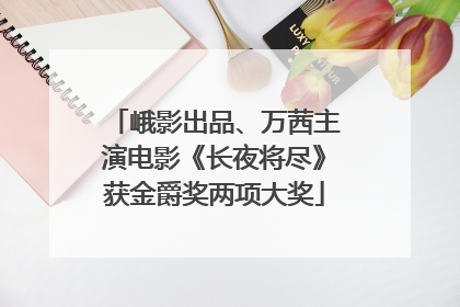 峨影出品、万茜主演电影《长夜将尽》获金爵奖两项大奖