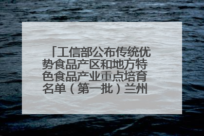 工信部公布传统优势食品产区和地方特色食品产业重点培育名单（第一批）兰州牛肉拉面位列其中