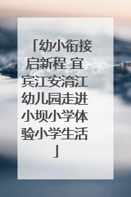 幼小衔接启新程 宜宾江安淯江幼儿园走进小坝小学体验小学生活