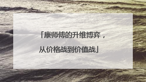 康师傅的升维博弈，从价格战到价值战