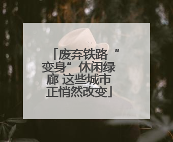 废弃铁路“变身”休闲绿廊 这些城市正悄然改变