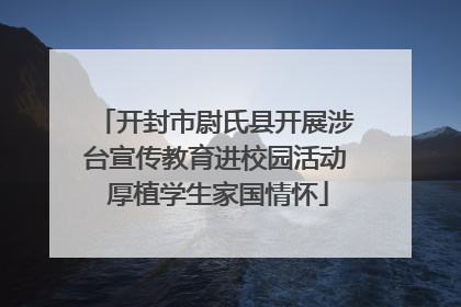 开封市尉氏县开展涉台宣传教育进校园活动 厚植学生家国情怀