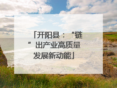 开阳县：“链”出产业高质量发展新动能