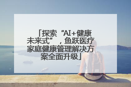 探索“AI+健康未来式”，鱼跃医疗家庭健康管理解决方案全面升级