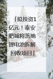拟投资1亿元！泰安肥城将落地锂电池拆解回收项目