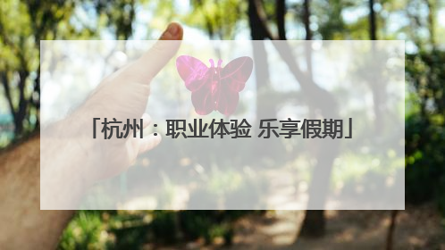 杭州：职业体验 乐享假期
