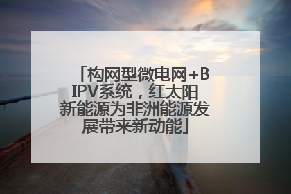 构网型微电网+BIPV系统，红太阳新能源为非洲能源发展带来新动能