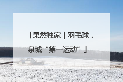 果然独家｜羽毛球，泉城“第一运动”