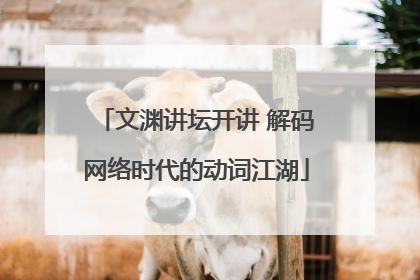 文渊讲坛开讲 解码网络时代的动词江湖