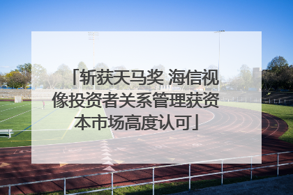 斩获天马奖 海信视像投资者关系管理获资本市场高度认可
