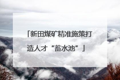 新田煤矿精准施策打造人才“蓄水池”