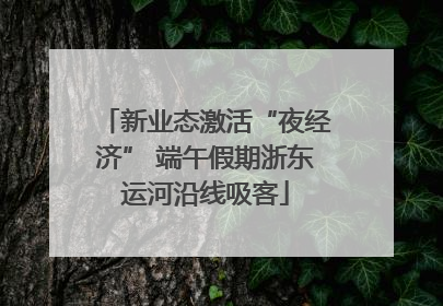 新业态激活“夜经济” 端午假期浙东运河沿线吸客
