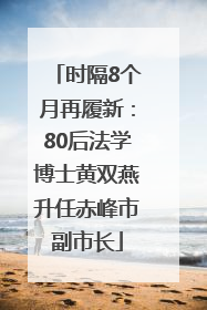 时隔8个月再履新：80后法学博士黄双燕升任赤峰市副市长