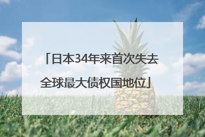 日本34年来首次失去全球最大债权国地位