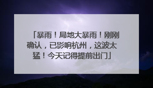 暴雨！局地大暴雨！刚刚确认，已影响杭州，这波太猛！今天记得提前出门