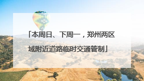 本周日、下周一，郑州两区域附近道路临时交通管制